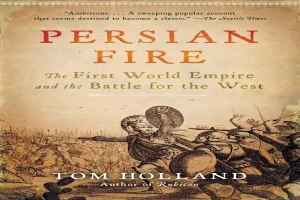 Book cover of Persian Fire: The First World Empire and the Battle for the West by Tom Holland Book cover of Persian Fire: The First World Empire and the Battle for the West by Tom Holland